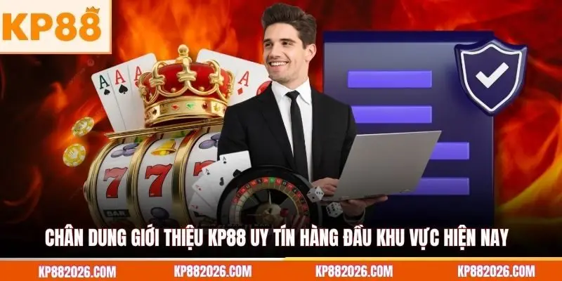 Chân dung giới thiệu KP88 uy tín hàng đầu khu vực hiện nay