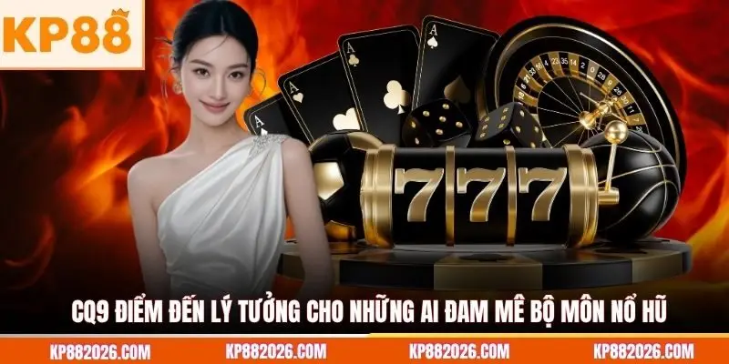 CQ9 điểm đến lý tưởng cho những ai đam mê bộ môn nổ hũ