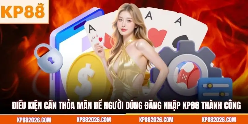 Điều kiện cần thỏa mãn để người dùng đăng nhập KP88 thành công