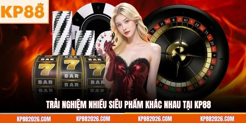 Trải nghiệm nhiều siêu phẩm khác nhau tại KP88